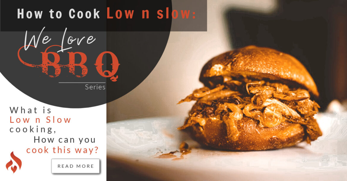 What is Low n Slow cooking and how can you cook this way? We Love Fire