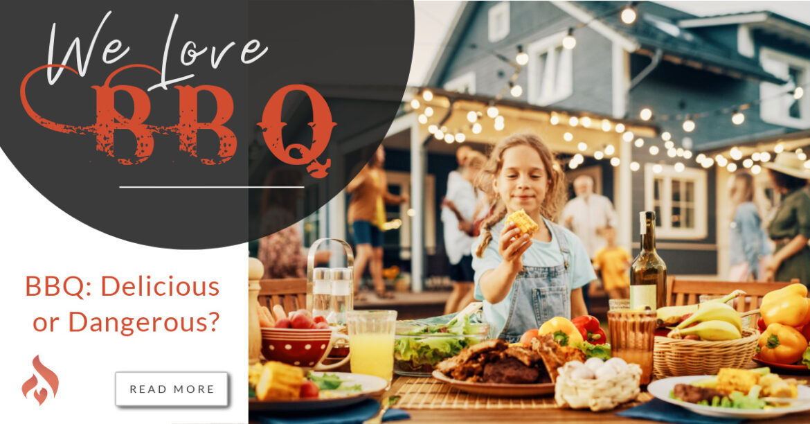 BBQ Delicious or Dangerous? We Love Fire